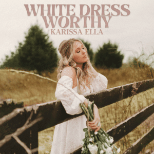 Karissa Ella presenta el ultimo sencillo White Dress Worthy anuncia